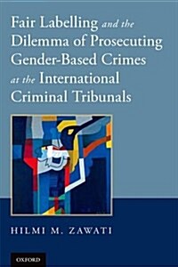 Fair Labelling and the Dilemma of Prosecuting Gender-Based Crimes at the International Criminal Tribunals (Paperback)