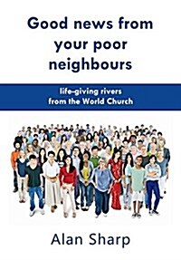 Good News from Your Poor Neighbours: Life-Giving Rivers from the World Church (Paperback)