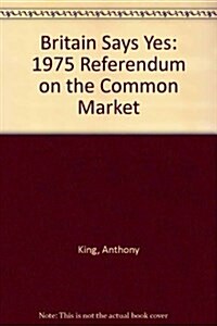 Britain Says Yes: 1975 Referendum on the Common Market (Studies in Political and Social Processes) (Paperback)