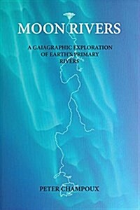 Moon Rivers: A Gaiagraphic Exploration of Earths Primary Rivers (Paperback)