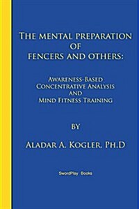 The Mental Preparation of Fencers and Others: Awareness-Based Concentrative Analysis (A-Coan) and Mind Fitness Training (Paperback)