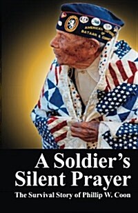 A Soldiers Silent Prayer: The Survival Story of Phillip W. Coon (Paperback)