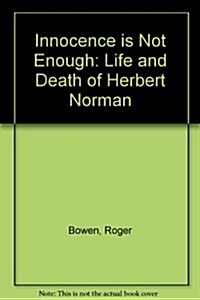 Innocence Is Not Enough: Life and Death of Herbert Norman: Life and Death of Herbert Norman (Hardcover)