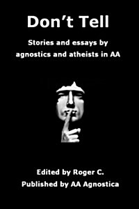 Dont Tell: Stories and Essays by Agnostics and Atheists in AA (Paperback)