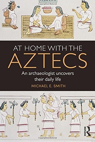 At Home with the Aztecs : An Archaeologist Uncovers Their Daily Life (Paperback)