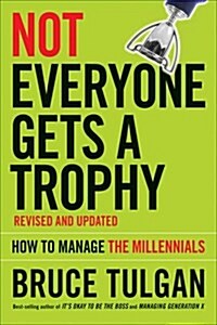 Not Everyone Gets a Trophy: How to Manage the Millennials (Hardcover, 2, Revised and Upd)