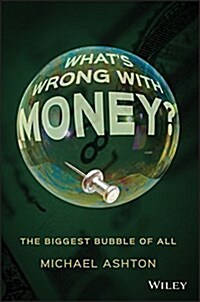 Whats Wrong with Money?: The Biggest Bubble of All (Hardcover)