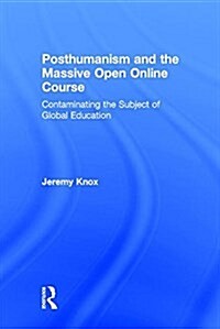 Posthumanism and the Massive Open Online Course : Contaminating the Subject of Global Education (Hardcover)