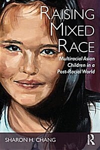 Raising Mixed Race : Multiracial Asian Children in a Post-Racial World (Paperback)