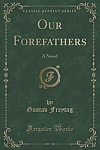 Our Forefathers: A Novel (Classic Reprint) (Paperback)