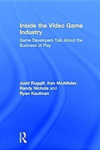 Inside the Video Game Industry : Game Developers Talk About the Business of Play (Hardcover)