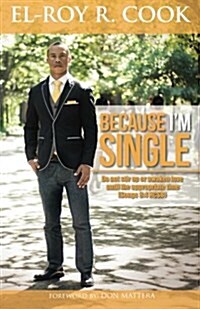Because Im Single: The Ultimate Guide for Creating Loving, Healthy and Lasting Romantic Relationships! (Paperback)