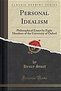 Personal Idealism: Philosophical Essays by Eight Members of the University of Oxford (Classic Reprint) (Paperback)