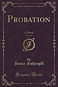 Probation, Vol. 1 of 3: A Novel (Classic Reprint) (Paperback)