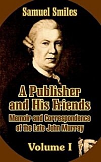 A Publisher and His Friends: Memoir and Correspondence of the Late John Murray (Volume I) (Paperback)