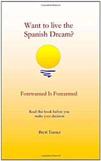 Want to Live the Spanish Dream?: Forewarned Is Forearmed (Paperback)
