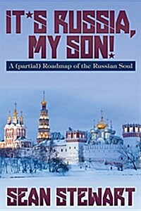 Its Russia, My Son. a (Partial) Roadmap of the Russian Soul (Paperback)