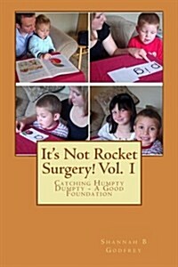 Its Not Rocket Surgery! Vol. 1: Catching Humpty Dumpty - A Good Foundation (Paperback)