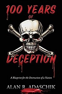 100 Years of Deception: A Blueprint for the Destruction of a Nation (Paperback)