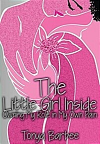 The Little Girl Inside: Owning My Role in My Own Pain (Hardcover)