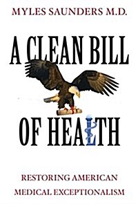 A Clean Bill of Health: Restoring American Medical Exceptionalism (Hardcover)