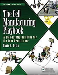 The Cell Manufacturing Playbook: A Step-By-Step Guideline for the Lean Practitioner (Paperback)