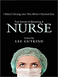 I Wasnt Strong Like This When I Started Out: True Stories of Becoming a Nurse (MP3 CD, MP3 - CD)
