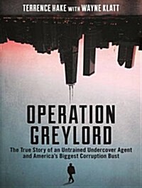 Operation Greylord: The True Story of an Untrained Undercover Agent and Americas Biggest Corruption Bust (MP3 CD, MP3 - CD)