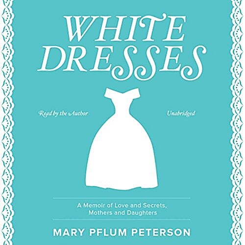 White Dresses Lib/E: A Memoir of Love and Secrets, Mothers and Daughters (Audio CD)