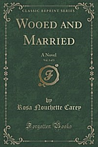 Wooed and Married, Vol. 3 of 3: A Novel (Classic Reprint) (Paperback)