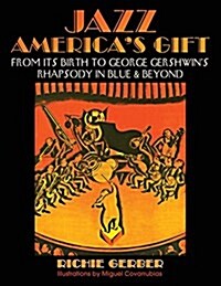 Jazz: Americas Gift: From Its Birth to George Gershwins Rhapsody in Blue & Beyond (Paperback)