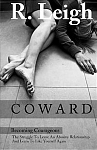Coward: Becoming Courageous: The Struggle to Leave an Abusive Relationship and Learn to Like Yourself Again (Paperback)