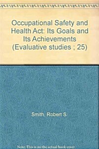 Occupational Safety and Health ACT: Its Goals and Its Achievements (Evaluative Studies; 25) (Paperback)