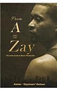 From A to Zay: The Indie Guide to Music Production (Paperback)