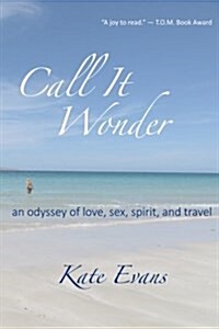 Call It Wonder: An Odyssey of Love, Sex, Spirit, and Travel (Paperback)