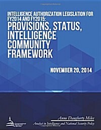 Intelligence Authorization Legislation for Fy2014 and Fy2015: Provisions, Status, Intelligence Community Framework (Paperback)