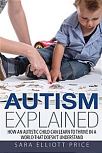 Autism Explained: How an Autistic Child Can Learn to Thrive in a World That Doesn (Paperback)