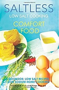 Low Salt Cooking: Salt-Less Comfort Food. Low Salt Recipes, Low Sodium Cookbook (Paperback)