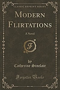 Modern Flirtations: A Novel (Classic Reprint) (Paperback)