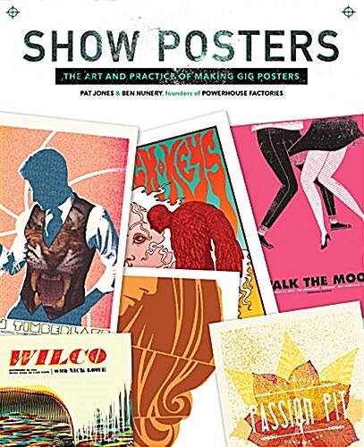 Show Posters: The Art and Practice of Making Gig Posters (Hardcover)
