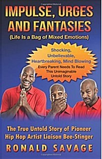 Impulse Urges and Fantasies: Life Is a Bag of Mixed Emotions - The True, Untold Story of Pioneer Hip Hop Artist Liaison Bee-Stinger (Paperback)