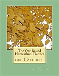 The Year-Round Homeschool Planner for 1 Student: 52 Weeks of Lesson Plan Pages (Paperback)