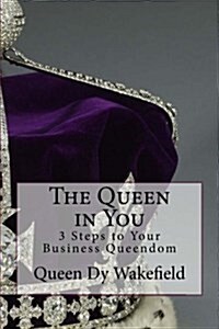 The Queen in You: 3 Steps to Your Business Queendom (Paperback)