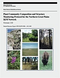 Plant Community Composition and Structure Monitoring Protocol for the Northern Great Plains I&m Network (Paperback)