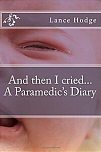 And Then I Cried... a Paramedics Diary (Paperback)