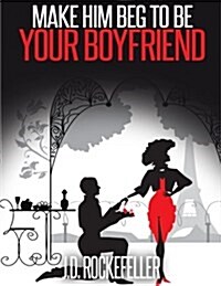 Make Him Beg to Be Your Boyfriend (Paperback)