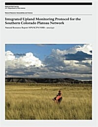 Integrated Upland Monitoring Protocol for the Southern Colorado Plateau Network (Paperback)