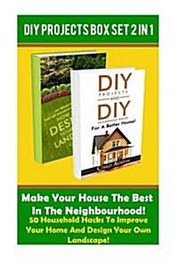 DIY Projects Box Set 2 in 1: Make Your House the Best in the Neighbourhood! 50 Household Hacks to Improve Your Home and Design Your Own Landscape!: (Paperback)