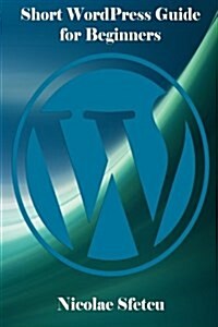 Short Wordpress Guide for Beginners: (Illustrated) (Paperback)