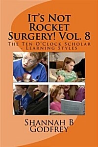 Its Not Rocket Surgery! Vol. 8: The Ten OClock Scholar - Learning Styles (Paperback)
